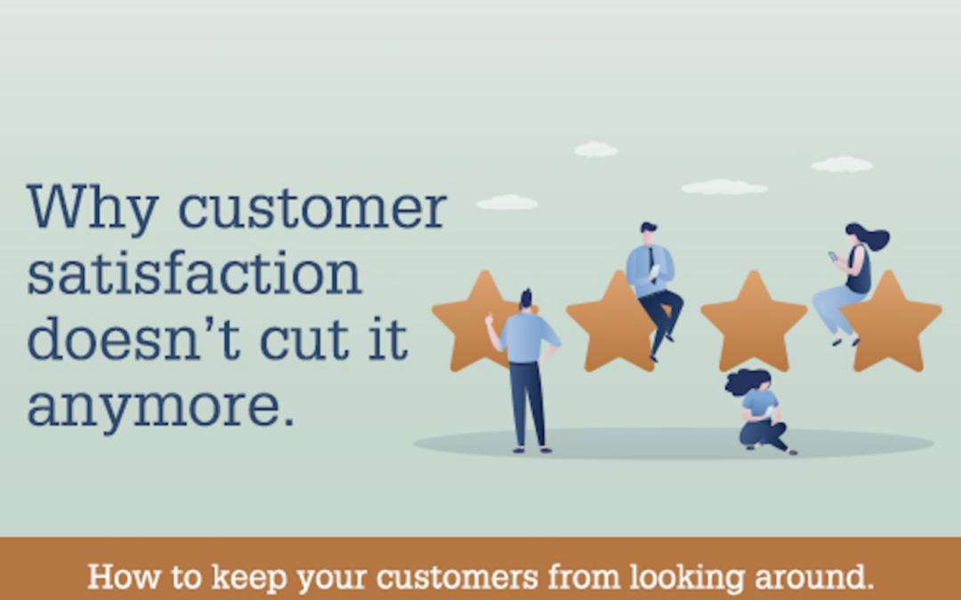 Why customer satisfaction doesn’t cut it anymore