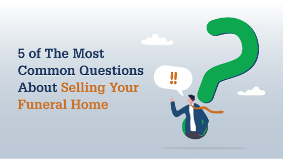 5 of The Most Common Questions About Selling Your Funeral Home Answered