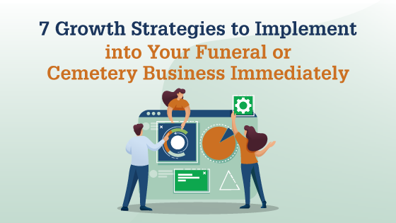 7 Growth Strategies to Implement into Your Funeral or Cemetery Business Immediately