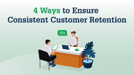 4 Ways to Ensure Consistent Customer Retention