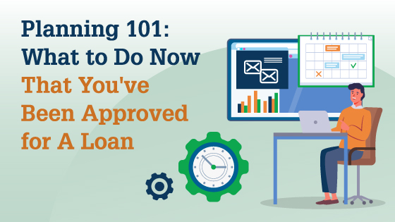 Planning 101: What to Do Now That You’ve Been Approved for A Loan