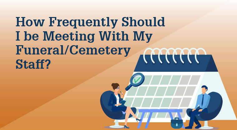 How Frequently Should I be Meeting With My Funeral/Cemetery Staff?