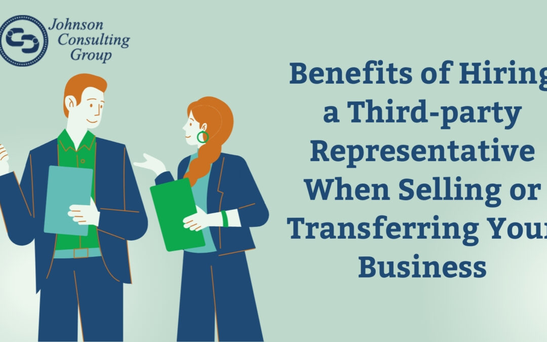 Benefits of Hiring a Third-party Representative When Selling or Transferring Your Business