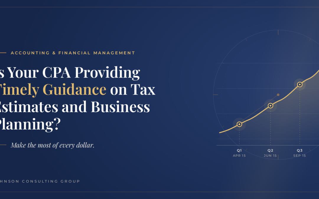 Is Your CPA Providing Timely Guidance on Tax Estimates and Business Planning?